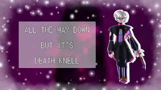 ALL THE WAY DOWN except It’s Death Knell