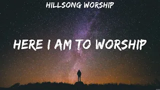Here I Am To Worship - Hillsong Worship (Lyrics) | WORSHIP MUSIC