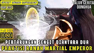 PERTARUNGAN SENGIT PRAKTISI RANAH MARTIAL EMPEROR | ALUR CERITA DONGHUA SPIRIT SWORD SOVEREIGN #237