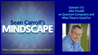 Mindscape 153 | John Preskill on Quantum Computers and What They’re Good For