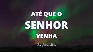 Fundo Musical Para Pregação e Orações | ATÉ QUE O SENHOR VENHA | By Gabriel Alves