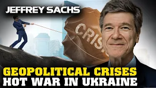 Jeffrey Sachs Interview about Geopolitical Crises and Hot War in Ukraine