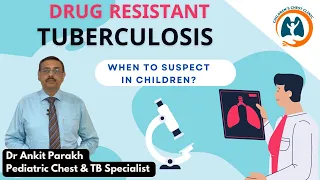 Drug Resistant TB in children: When to suspect? Dr Ankit Parakh, Child Chest & TB Specialist