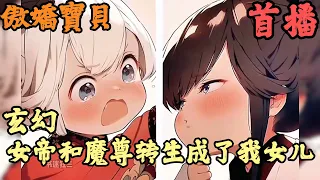 CC字幕【玄幻脑洞】🔥《首播》💥【玄幻：女帝和魔尊转生成了我女儿】傲嬌寶貝  兩個女兒天生反骨誰也不服，他們自出生以來沒喊過我一聲爸爸，甚至經常用鼻孔看我