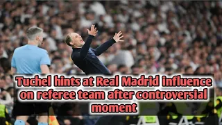 Tuchel hints at Real Madrid influence on referee team after controversial moment