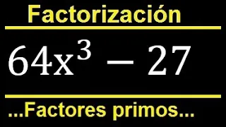 Factorizar 64x^3-27 indicar factores primos cuadraticos y lineales, factorizacion