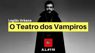 Legião Urbana - O Teatro dos Vampiros - Análise da Letra #110 Pensando Nisso Legião Urbana