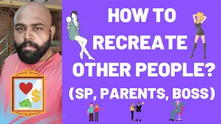 How To Re-Create Other People? Specific Person, Parents, Boss - Manifest The Version You Want