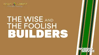 The Wise And The Foolish Builders - Worship Service (April 14, 2024)
