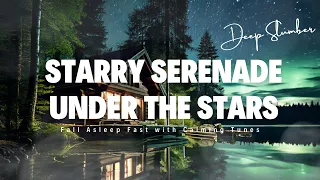 Starry Serenade Under the Stars 🌟 Fall Asleep Fast with Calming Tunes