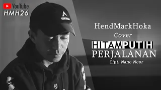 HITAM PUTIH PERJALANAN || Cipt. Nano Noor || HendMarkHoka_Cover by request