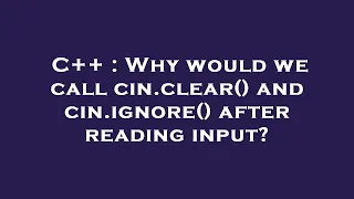 C++ : Why would we call cin.clear() and cin.ignore() after reading input?