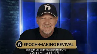 Epoch  Making Revival  Give Him 15 Daily Prayer with Dutch  August 15, 2023