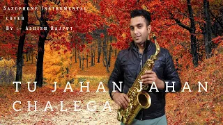 TU JAHAN JAHAN CHALEGA || SAXOPHONE || INSTRUMENTAL || ASHISH RAJPUT