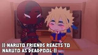 ||•Naruto friends reacts to Naruto as Deadpool•||