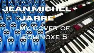 JEAN MICHEL JARRE...My Cover of Equinoxe 5.
