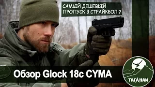 [Обзор от СК Таганай] Glock 18c Cyma. Годнота за копейки или полная лажа?