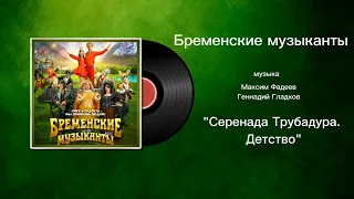 Бременские музыканты «Серенада Трубадура. Детство» музыка Максим Фадеев, Геннадий Гладков