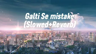 Galti Se Mistake (Slowed+Reverb)