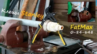 Переставные клещи Stanley FatMax 0-84-648 - Серьёзный Тест и Моё Мнение