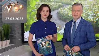 "Наше Утро" ОНТ 27.03.2023 | Полный выпуск программы