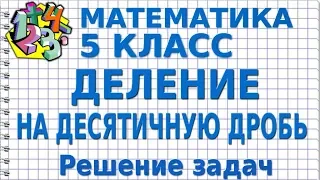 ДЕЛЕНИЕ НА ДЕСЯТИЧНУЮ ДРОБЬ. ДЕЛЕНИЕ ДЕСЯТИЧНЫХ ДРОБЕЙ. Решение задач. Видеоурок |МАТЕМАТИКА 5 класс