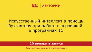 1C:Лекторий 16.01.24 Искусственный интеллект в помощь бухгалтеру при работе с первичкой в 1С