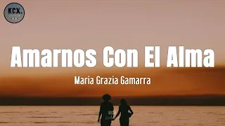 Maria Grazia Gamarra - "Amarnos Con El Alma" (Letra)