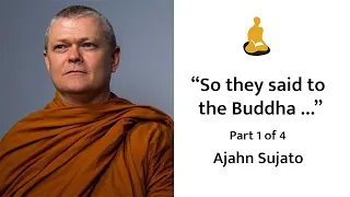 Ajahn Sujato: “So they said to the Buddha …” Class 1 of 4