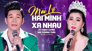 🔥Cặp Đôi Triệu View 🔥 Mai Lỡ Hai Mình Xa Nhau - Cổ Thạch Xuyên & Mai Phương Thảo