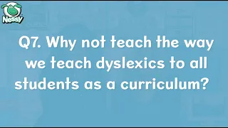 Q7. Why not teach the way we teach dyslexics to all students as a curriculum?
