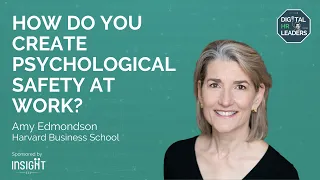 HOW DO YOU CREATE PSYCHOLOGICAL SAFETY AT WORK? Interview with Amy Edmondson