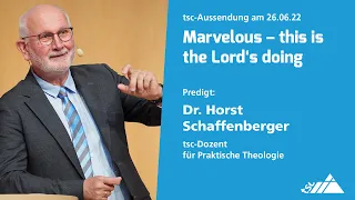 Marvelous – this is the Lord‘s doing (Predigt von Dr. Horst Schaffenberger zur tsc-Aussendung 2022)