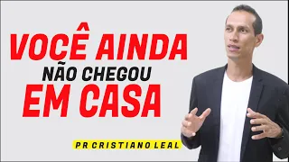 VOCÊ AINDA NÃO CHEGOU EM CASA - PREGAÇÃO