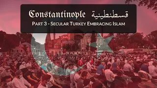 History of Constantinople / Istanbul - Part 3 (قسطنطينية کی تاریخ) - Turkey from Secularism to Islam