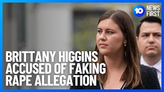 Brittany Higgins Accused Of Fabricating Rape Allegation | 10 News First