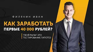 Как заработать первые 40 000 рублей? Тестирование гипотез. Филякин Иван Дельта ЦЕХ Бизнес Молодость