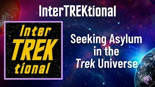 InterTREKtional: Seeking Asylum in the Trek Universe