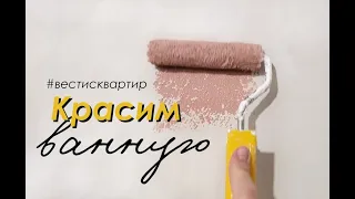 #ВЕСТИСКВАРТИР / Красим ВАННУЮ комнату