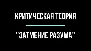 Критическая теория. "Затмение разума".