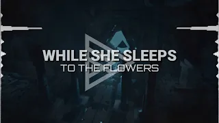 While She Sleeps - TO THE FLOWERS (Lyrics)