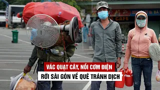 Trĩu vai vác quạt cây, nồi cơm điện rời Sài Gòn về quê tránh dịch Covid-19