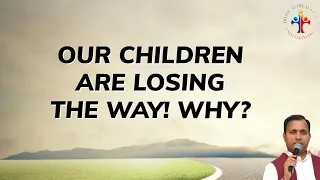 Our Children are losing The Way! Why? - Fr Joseph Edattu VC