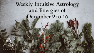 Weekly Intuitive Astrology and Energies of Dec 9 to 16 ~ Podcast