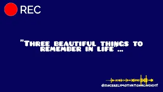 Three beautiful things to remember in life