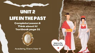 ACADEMY STARS YR 6 | TEXTBOOK PG 31 | UNIT 2 | LIFE IN THE PAST | LESSON 8 | THINK ABOUT IT