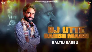 Dj Utte babbu maan new punjabi song by Baltej Babbu | latest punjabi song 2022 | new song 2022