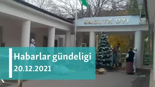 Habarlar gündeligi - 20-nji dekabr, 2021-nji ýyl