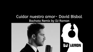 Cuidar nuestro amor  David Bisbal (Bachata Remix with DJ Ramon)