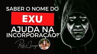 Saber o nome do exu ajuda na incorporação?? #183